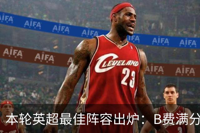 本轮英超最佳阵容出炉：B费满分，哈兰德与佩德罗入选
