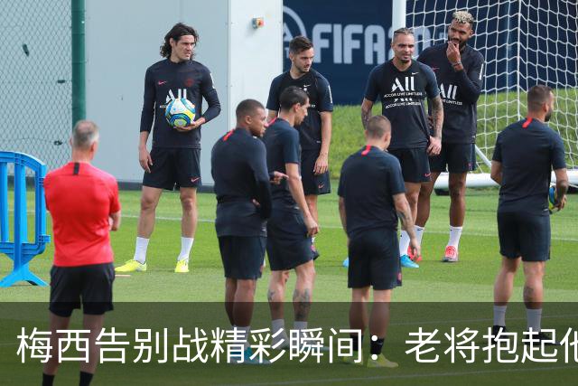梅西告别战精彩瞬间：老将抱起他，共享感人时刻