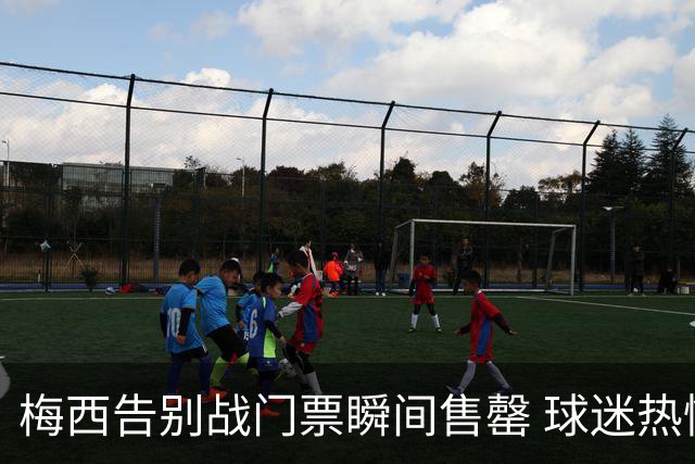 梅西告别战门票瞬间售罄 球迷热情高涨