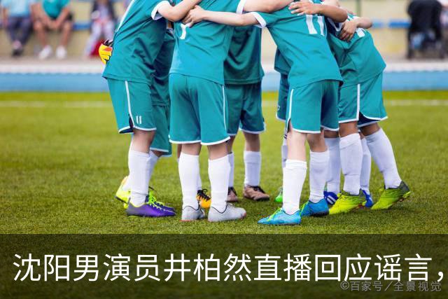 沈阳男演员井柏然直播回应谣言，热剧引发关注