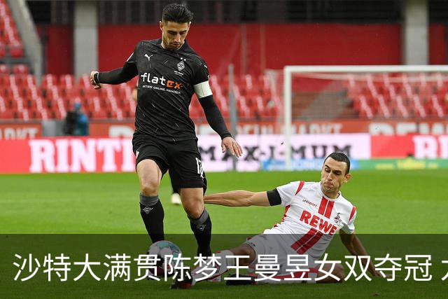 沙特大满贯陈梦王曼昱女双夺冠 龙头组合男双登顶