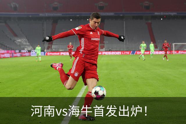 河南vs海牛首发出炉！