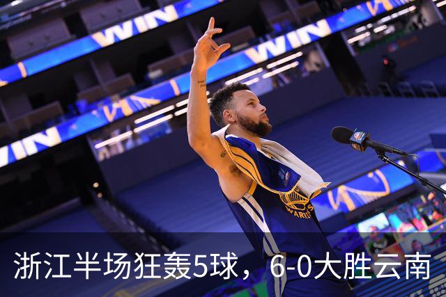 浙江半场狂轰5球，6-0大胜云南