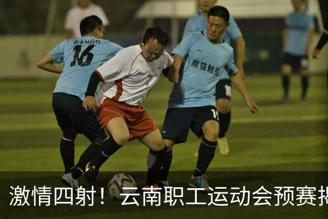 激情四射！云南职工运动会预赛揭幕，乒乓篮球争锋相对