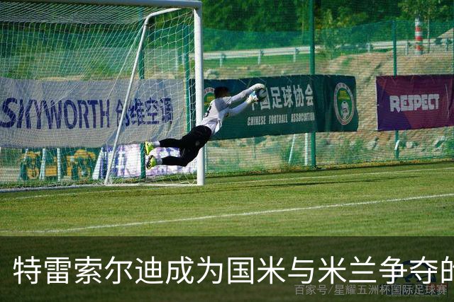 特雷索尔迪成为国米与米兰争夺的焦点，长怀米兰情结