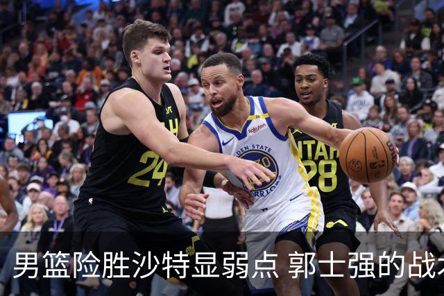 男篮险胜沙特显弱点 郭士强的战术选择引发疑虑