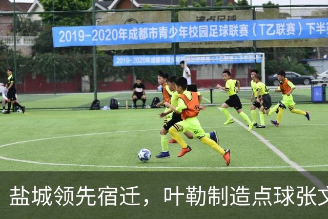 盐城领先宿迁，叶勒制造点球张文骏成功罚中