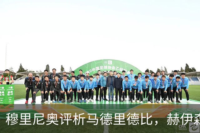 穆里尼奥评析马德里德比，赫伊森红牌影响战术