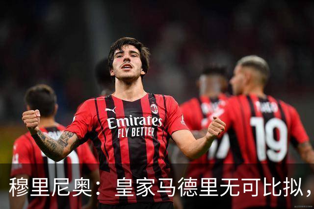 穆里尼奥：皇家马德里无可比拟，球队将在挑战中成长