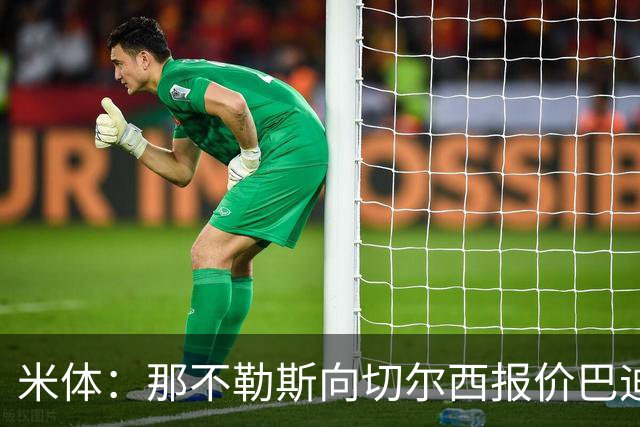 米体：那不勒斯向切尔西报价巴迪亚西勒，提供300万欧租借费