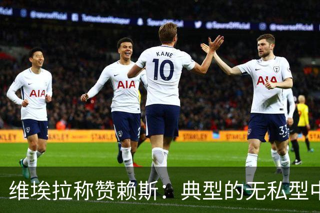 维埃拉称赞赖斯：典型的无私型中场