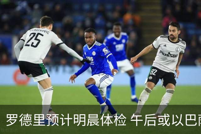 罗德里预计明晨体检 午后或以巴萨球员亮相