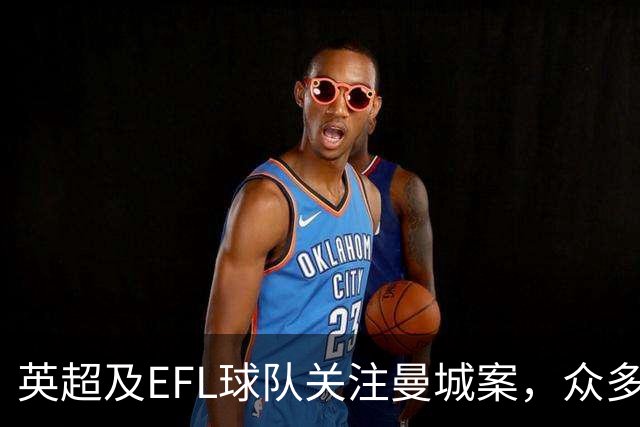 英超及EFL球队关注曼城案，众多反应复杂而强烈