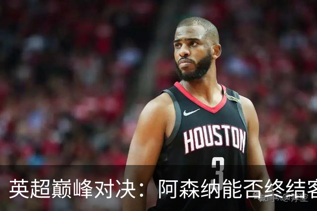 英超巅峰对决：阿森纳能否终结客场不胜纪录？