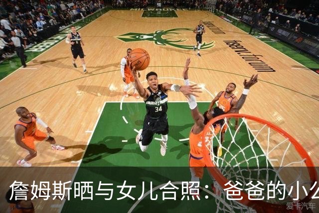 詹姆斯晒与女儿合照：爸爸的小公主❤️ 爱你无法用言语表达