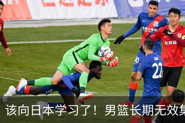 该向日本学习了！男篮长期无效集训隐患太大，可重回姚明红蓝模式