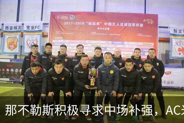 那不勒斯积极寻求中场补强，AC米兰关注其中一名球员