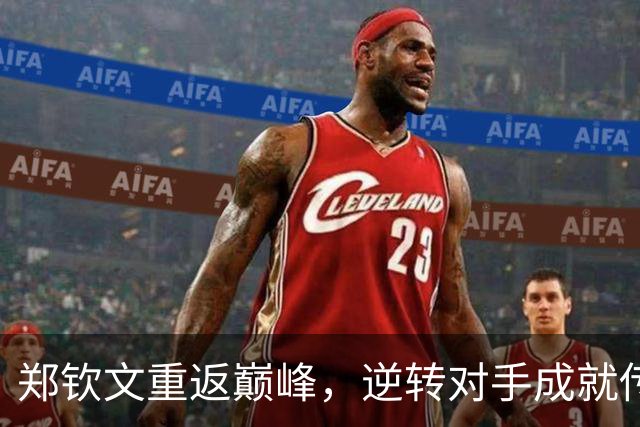 郑钦文重返巅峰，逆转对手成就传奇