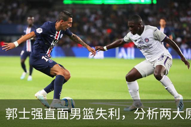 郭士强直面男篮失利，分析两大原因与不足