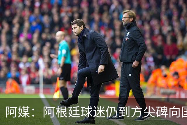 阿媒：阿根廷球迷仍到方尖碑向国家队和梅西表达致敬