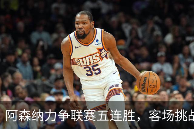 阿森纳力争联赛五连胜，客场挑战布莱顿