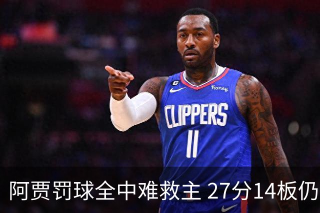 阿贾罚球全中难救主 27分14板仍遭败绩