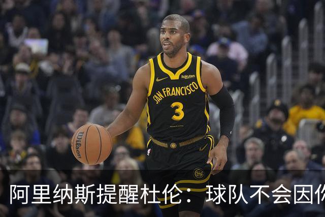 阿里纳斯提醒杜伦：球队不会因你而特例对待