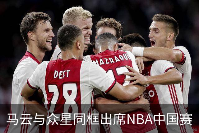 马云与众星同框出席NBA中国赛
