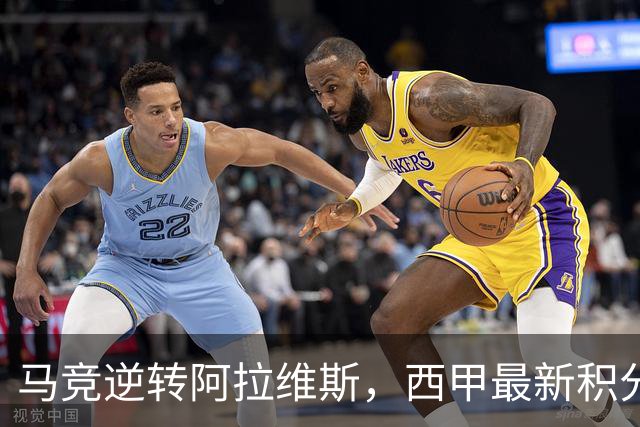 马竞逆转阿拉维斯，西甲最新积分情况揭晓