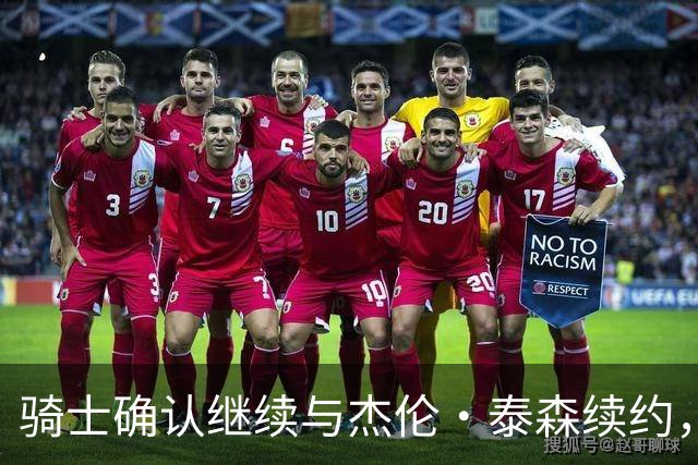 骑士确认继续与杰伦·泰森续约，执行第四年选项