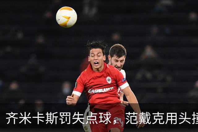 齐米卡斯罚失点球，范戴克用头撞击阿利松背部