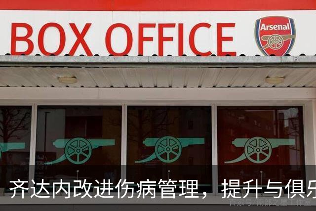 齐达内改进伤病管理，提升与俱乐部沟通效率