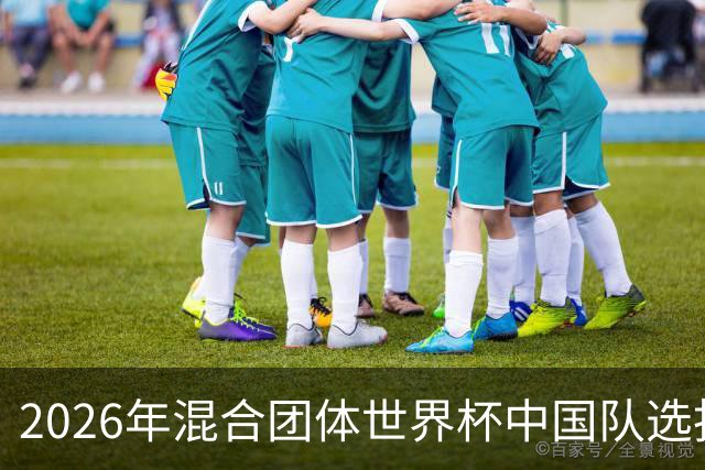 2026年混合团体世界杯中国队选拔方案公布