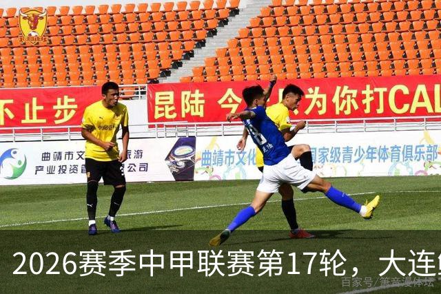 2026赛季中甲联赛第17轮，大连鲲城VS陕西联合首发！