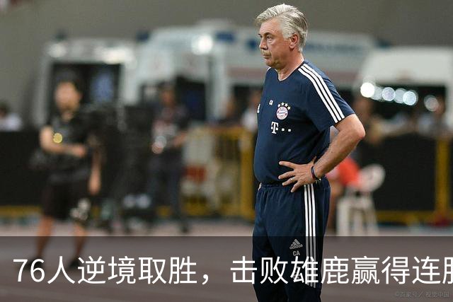76人逆境取胜，击败雄鹿赢得连胜