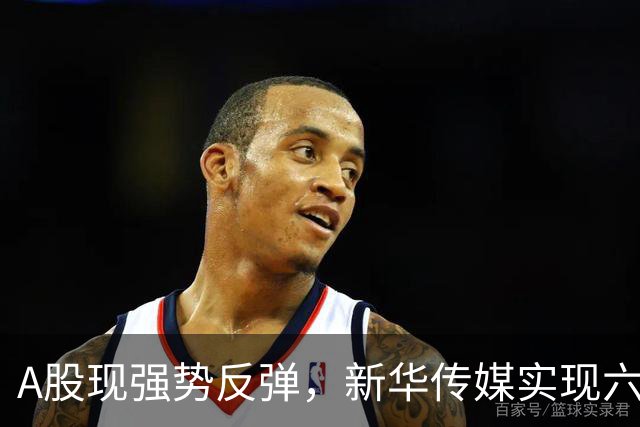 A股现强势反弹，新华传媒实现六连板