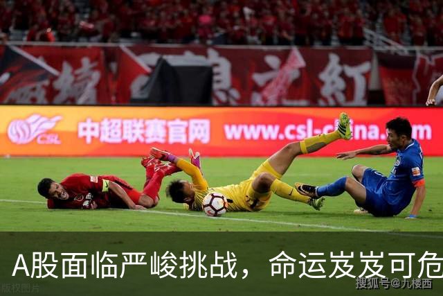 A股面临严峻挑战，命运岌岌可危