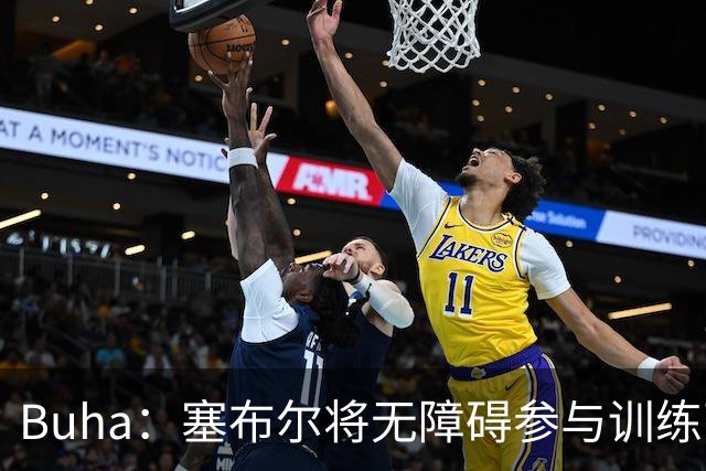 Buha：塞布尔将无障碍参与训练营，但出场时间或低于斯玛特