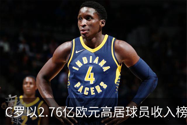 C罗以2.76亿欧元高居球员收入榜首，梅西紧随其后