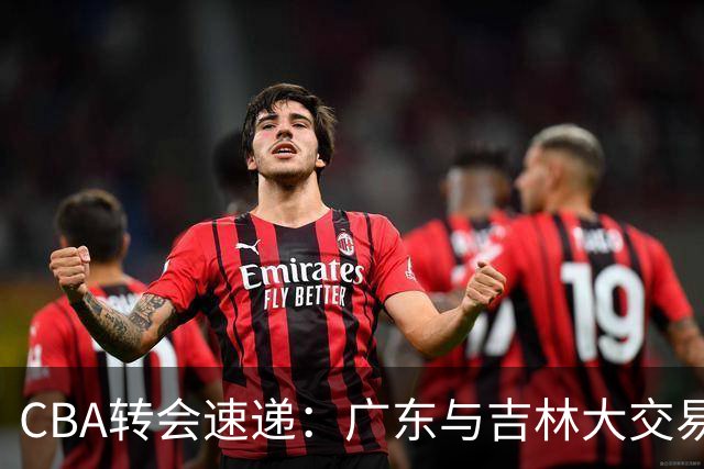 CBA转会速递：广东与吉林大交易暂止，王岚嵚加盟山东，胡金秋留队