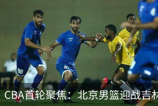 CBA首轮聚焦：北京男篮迎战吉林，赵睿带队出击，布朗首秀引期待