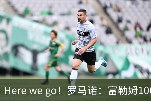 Here we go！罗马诺：富勒姆1000万欧签帕拉西奥斯 皇马留30%二转