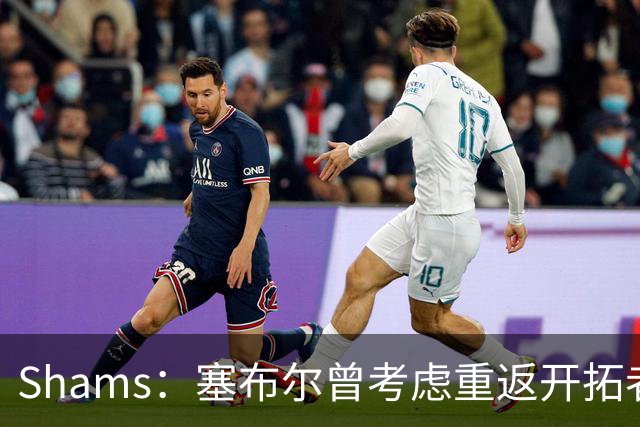 Shams：塞布尔曾考虑重返开拓者 但后者只提供了非保障合同