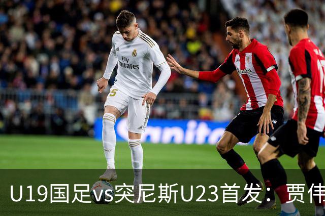 U19国足vs突尼斯U23首发：贾伟伟、苗润东先发，安智诚出战